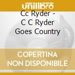 Cc Ryder - C C Ryder Goes Country cd