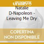 Natalie D-Napoleon - Leaving Me Dry cd