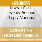 Brown Acid. Twenty-Second Trip / Various cd