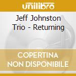 Jeff Johnston Trio - Returning cd musicale di Jeff Johnston Trio