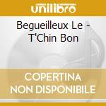 Begueilleux Le - T'Chin Bon cd