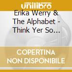 Erika Werry & The Alphabet - Think Yer So Smart cd