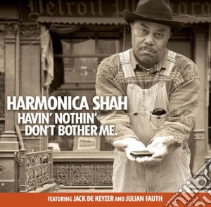 Harmonica Shah - Havin' Nothin' Don'T Bother Me cd musicale di Harmonica Shah