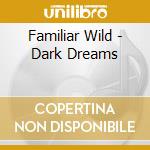 Familiar Wild - Dark Dreams cd