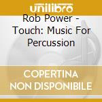 Rob Power - Touch: Music For Percussion cd