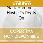 Mark Hummel - Hustle Is Really On cd musicale di Mark Hummel