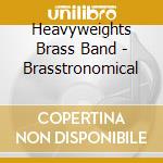 Heavyweights Brass Band - Brasstronomical cd musicale di Heavyweights Brass Band