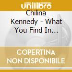 Chilina Kennedy - What You Find In A Bottle cd musicale di Chilina Kennedy