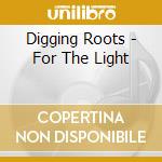 Digging Roots - For The Light cd