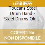Toucans Steel Drum Band - Steel Drums Old & New cd