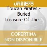 Toucan Pirates - Buried Treasure Of The Toucan Pirates cd
