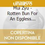Mui Zyu - Rotten Bun For An Eggless Century cd