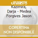Kazimira, Darja - Medea Forgives Jason cd