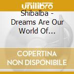 Shibalba - Dreams Are Our World Of Experience cd