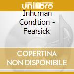Inhuman Condition - Fearsick cd