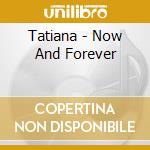 Tatiana - Now And Forever cd musicale di Tatiana