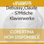 Debussy,Claude - S?Mtliche Klavierwerke cd musicale di Debussy,Claude