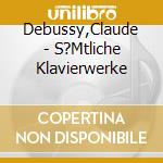Debussy,Claude - S?Mtliche Klavierwerke cd