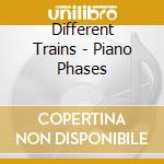 Different Trains - Piano Phases cd musicale di REICH STEVE