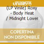 (LP Vinile) Roxy - Body Heat / Midnight Lover lp vinile di Roxy
