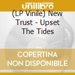 (LP Vinile) New Trust - Upset The Tides vinile