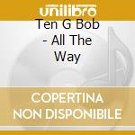 Ten G Bob - All The Way cd
