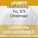 Heathersong - Yo, It'S Christmas! cd musicale di Heathersong