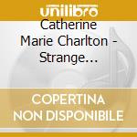 Catherine Marie Charlton - Strange Attractors cd musicale di Catherine Marie Charlton
