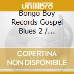 Bongo Boy Records Gospel Blues 2 / Various - Bongo Boy Records Gospel Blues 2 / Various cd