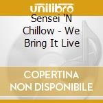 Sensei 'N Chillow - We Bring It Live cd musicale di Sensei 'N Chillow