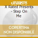 X Rated Presents - Step On Me cd musicale di X Rated Presents