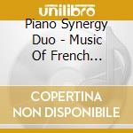Piano Synergy Duo - Music Of French Composers cd