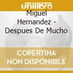 Miguel Hernandez - Despues De Mucho cd