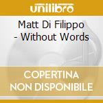 Matt Di Filippo - Without Words cd