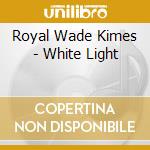 Royal Wade Kimes - White Light cd