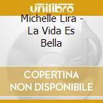 Michelle Lira - La Vida Es Bella cd musicale di Michelle Lira