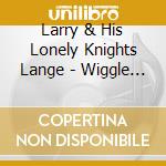 Larry & His Lonely Knights Lange - Wiggle Room cd