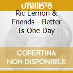 Ric Lemon & Friends - Better Is One Day cd