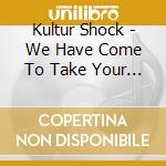 Kultur Shock - We Have Come To Take Your Jobs cd musicale di Shock Kultur