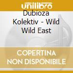 Dubioza Kolektiv - Wild Wild East cd musicale di Dubioza Kolektiv