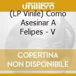 (LP Vinile) Como Asesinar A Felipes - V vinile