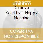Dubioza Kolektiv - Happy Machine cd musicale di Dubioza Kolektiv