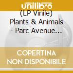 (LP Vinile) Plants & Animals - Parc Avenue (2 Lp) vinile