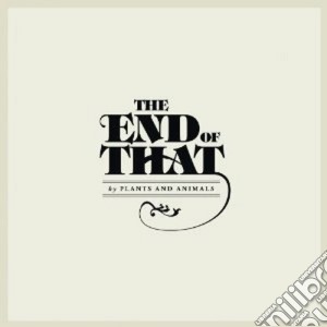 Plants & Animals - The End Of That cd musicale di Plants & animals