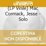 (LP Vinile) Mac Cormack, Jesse - Solo vinile