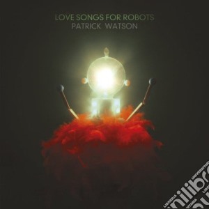 Watson Patrick - Love Songs For Robots cd musicale di Watson Patrick
