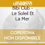 Bibi Club - Le Soleil Et La Mer cd