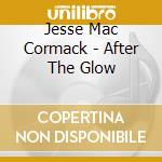 Jesse Mac Cormack - After The Glow cd musicale di Jesse Mac Cormack