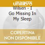 Wilsen - I Go Missing In My Sleep cd musicale di Wilsen