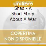 Shad - A Short Story About A War cd musicale di Shad